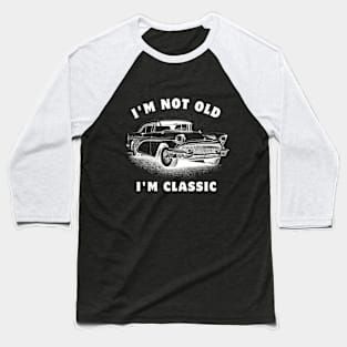 I'm Not Old I'm Classic Funny Car Graphic Baseball T-Shirt